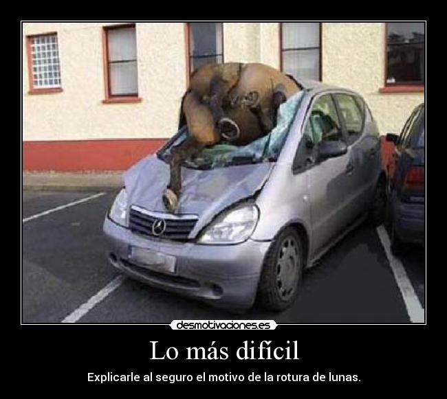 Lo más difícil - Explicarle al seguro el motivo de la rotura de lunas.