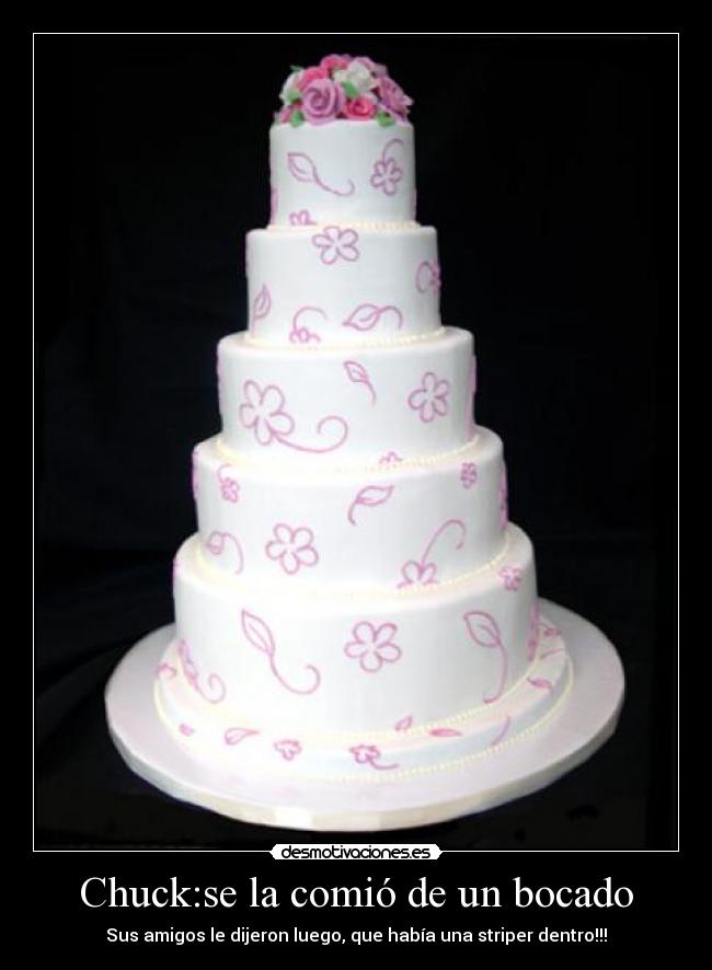 Chuck:se la comió de un bocado - Sus amigos le dijeron luego, que había una striper dentro!!!