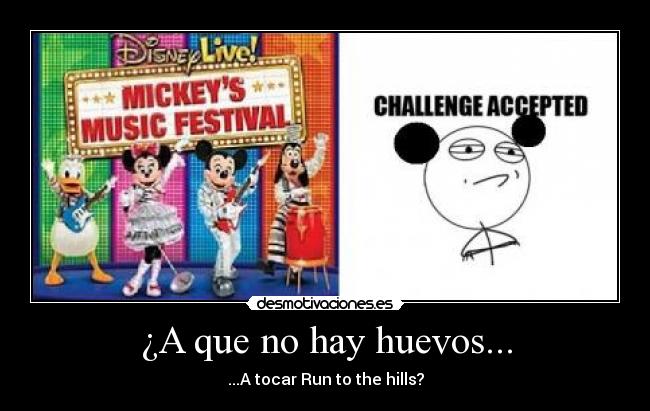 ¿A que no hay huevos... - ...A tocar Run to the hills?