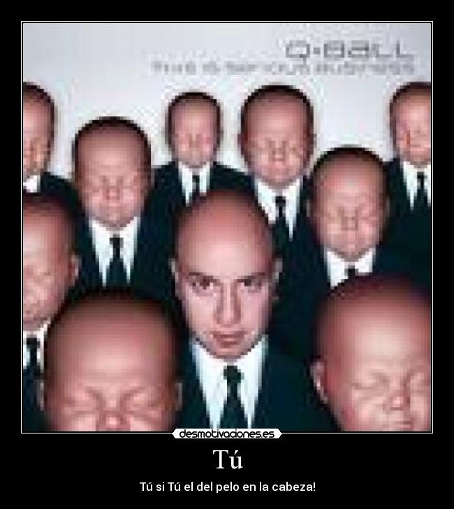 Tú - Tú si Tú el del pelo en la cabeza!