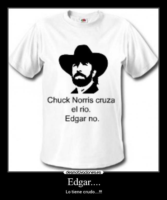 Edgar.... - Lo tiene crudo....!!!