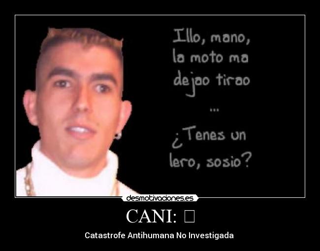 CANI: ﻿ - Catastrofe Antihumana No Investigada ﻿