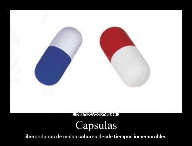 Capsulas - liberandonos de malos sabores desde tiempos inmemorables