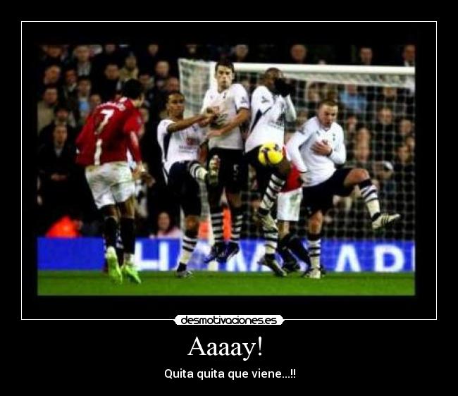 Aaaay! - Quita quita que viene...!!