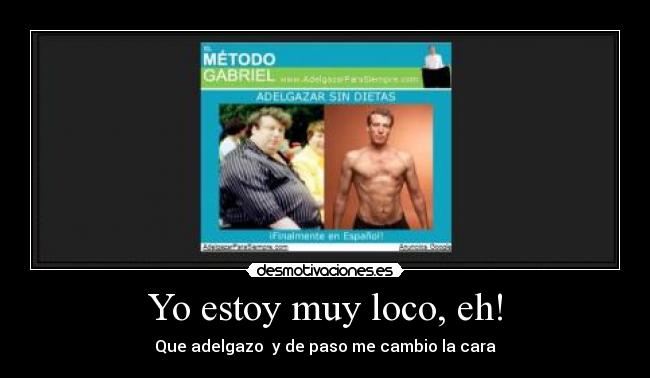 Yo estoy muy loco, eh! - Que adelgazo y de paso me cambio la cara