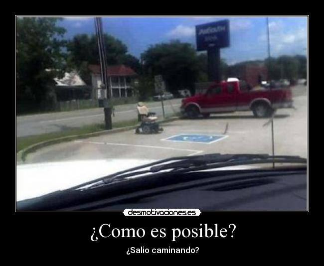 ¿Como es posible? - ¿Salio caminando?