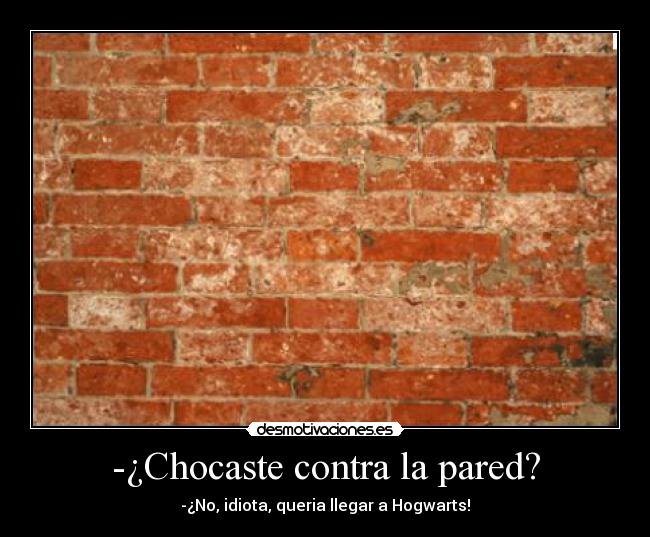 -¿Chocaste contra la pared? -