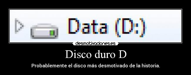 Disco duro D - Probablemente el disco más desmotivado de la historia.