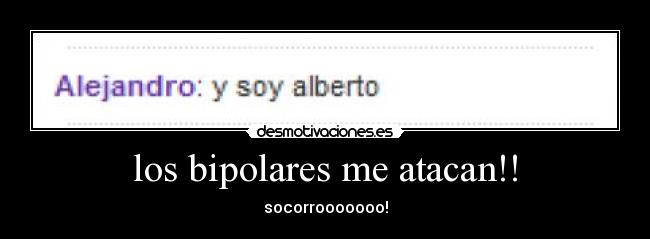los bipolares me atacan!! -