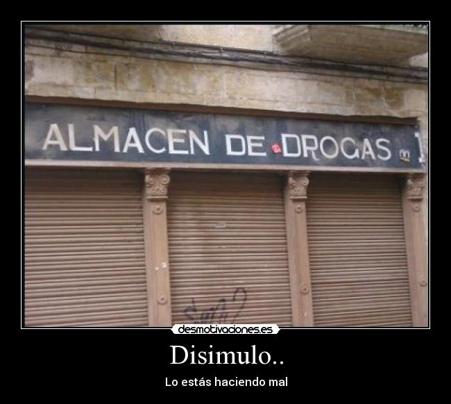 Disimulo.. - Lo estás haciendo mal