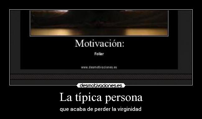 La típica persona - que acaba de perder la virginidad 