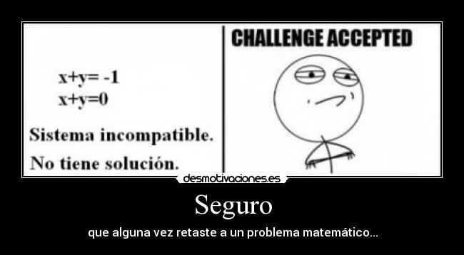 Seguro - que alguna vez retaste a un problema matemático...