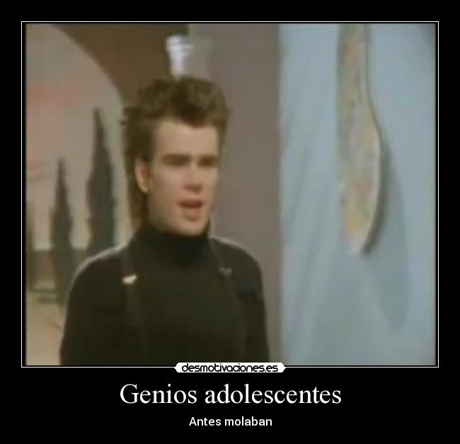 Genios adolescentes - Antes molaban