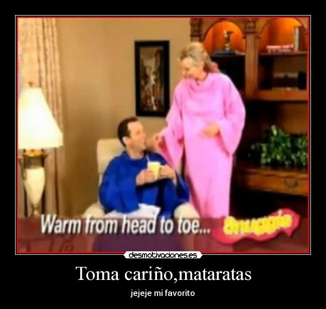 Toma cariño,mataratas -