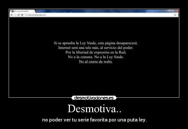 Desmotiva.. - no poder ver tu serie favorita por una puta ley.