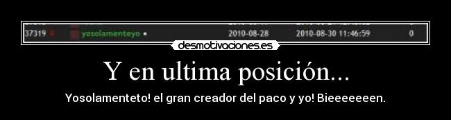 Y en ultima posición... - Yosolamenteto! el gran creador del paco y yo! Bieeeeeeen.