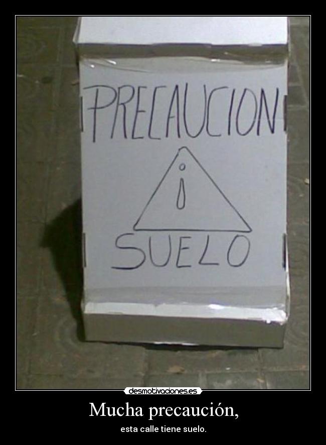 Mucha precaución, - 