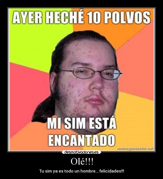 Olé!!! - Tu sim ya es todo un hombre... felicidades!!!