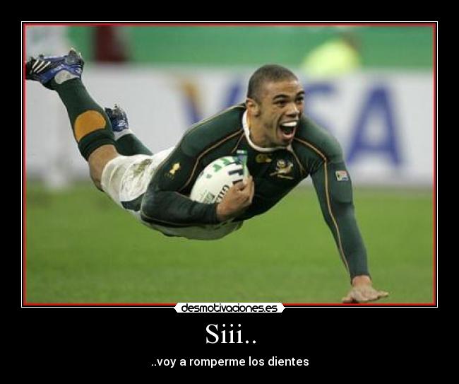 Siii.. - ..voy a romperme los dientes