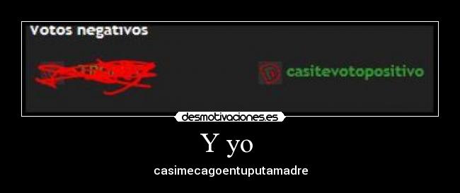 Y yo - casimecagoentuputamadre