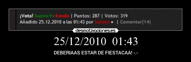 25/12/2010  01:43 - DEBERIAAS ESTAR DE FIESTACAA! -.-
