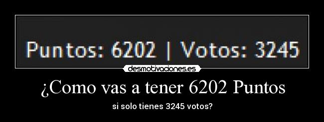 ¿Como vas a tener 6202 Puntos -