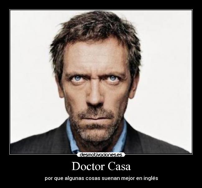 Doctor Casa - por que algunas cosas suenan mejor en inglés