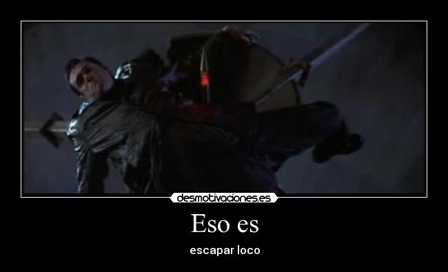 Eso es - escapar loco