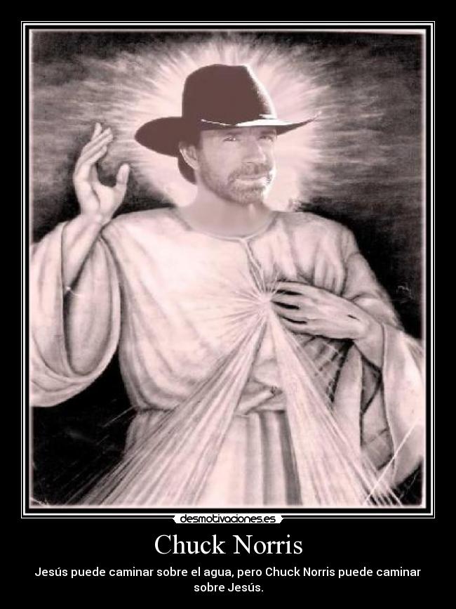 Chuck Norris - Jesús puede caminar sobre el agua, pero Chuck Norris puede caminar sobre Jesús.