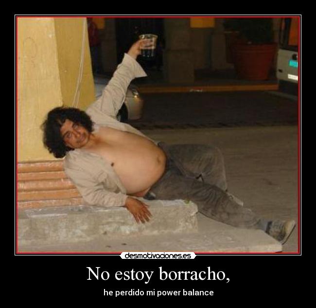 No estoy borracho, - he perdido mi power balance