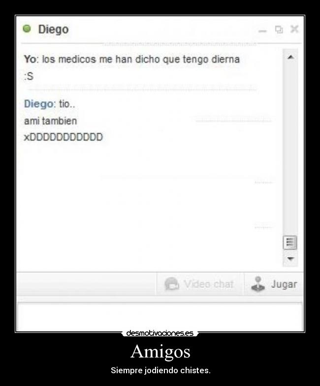 Amigos - Siempre jodiendo chistes.