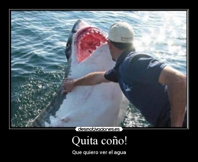 Quita coño! -