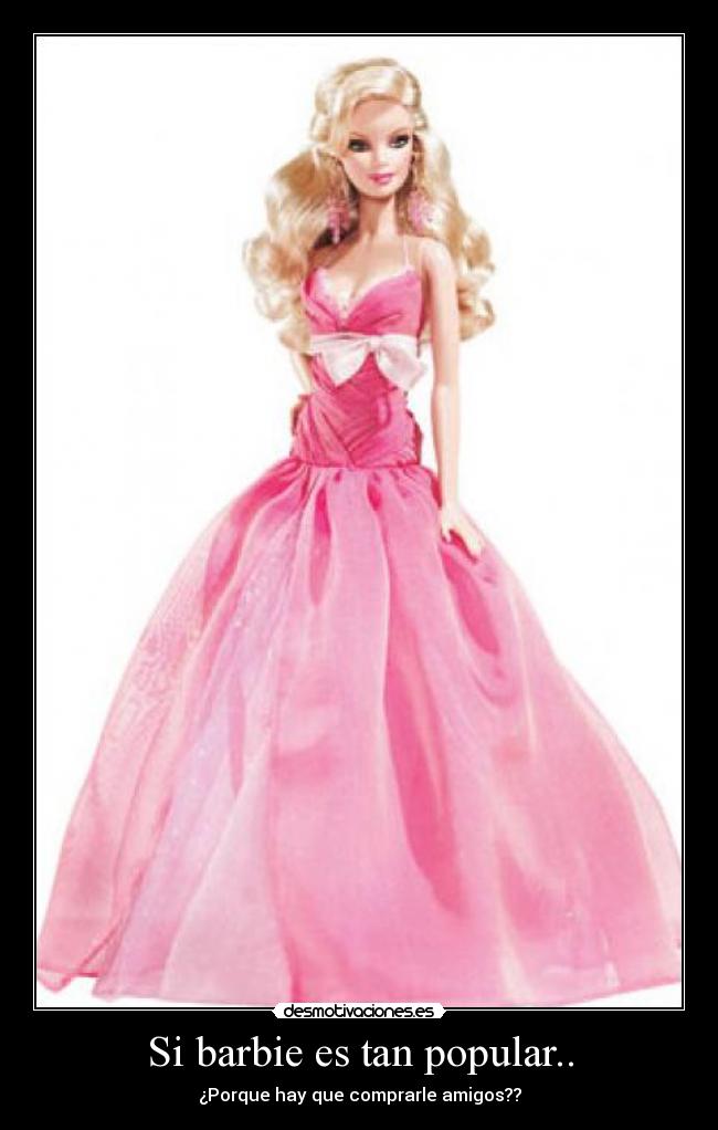 Si barbie es tan popular.. -