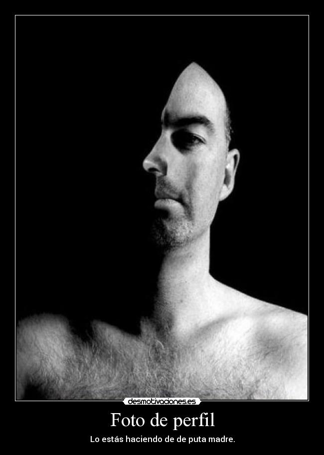 Foto de perfil - Lo estás haciendo de de puta madre.