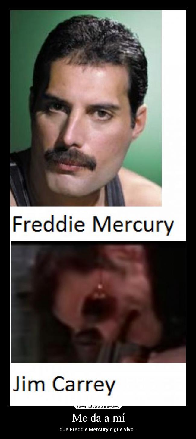 Me da a mí - que Freddie Mercury sigue vivo...