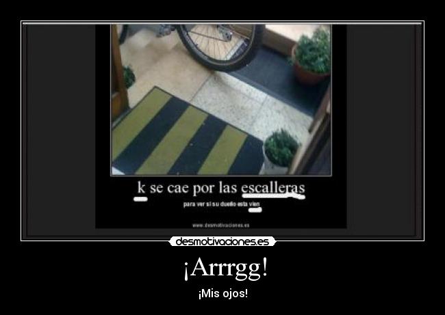 ¡Arrrgg! - ¡Mis ojos!