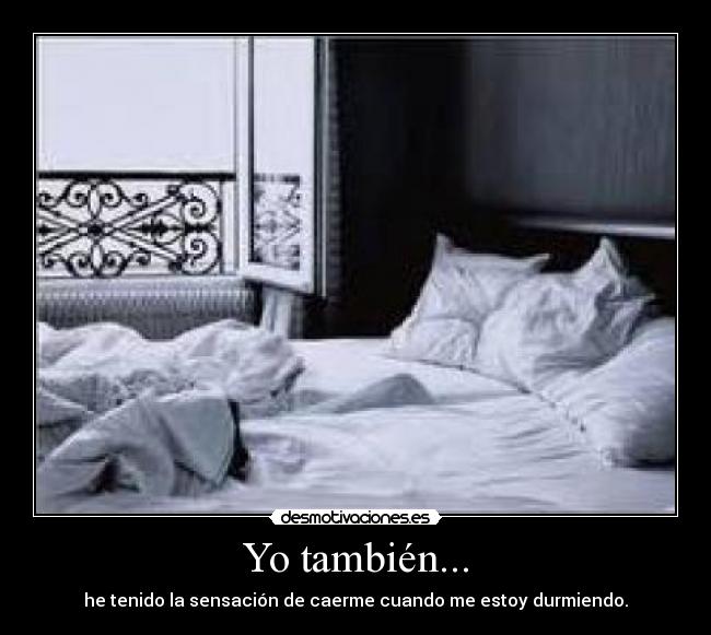 Yo también... - he tenido la sensación de caerme cuando me estoy durmiendo.
