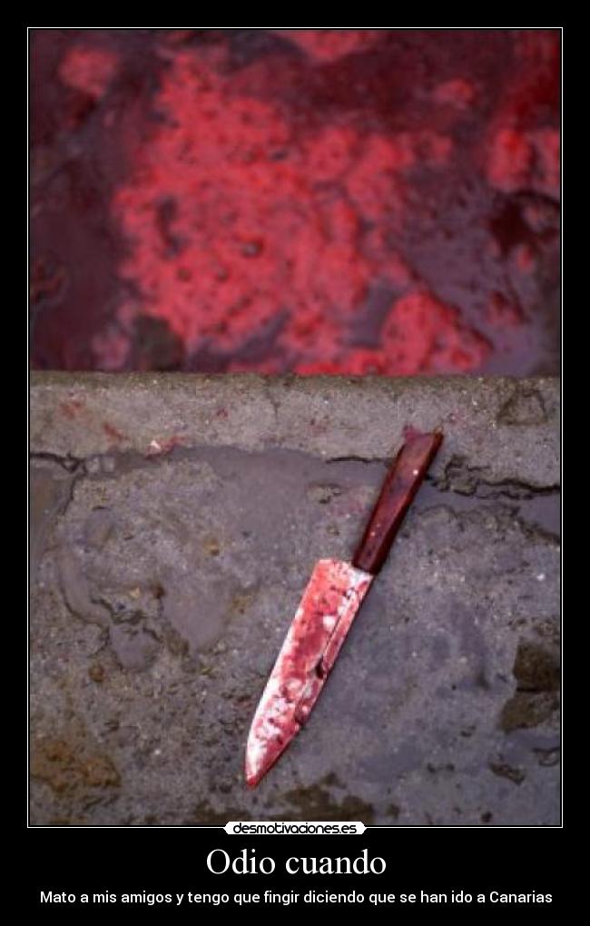 Odio cuando - Mato a mis amigos y tengo que fingir diciendo que se han ido a Canarias