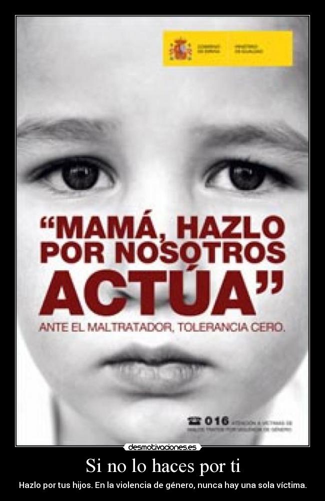 Si no lo haces por ti - Hazlo por tus hijos. En la violencia de género, nunca hay una sola víctima.