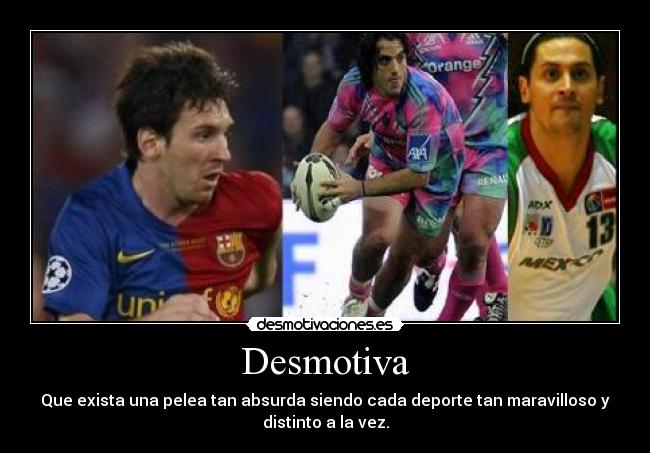 Desmotiva - Que exista una pelea tan absurda siendo cada deporte tan maravilloso y
distinto a la vez.