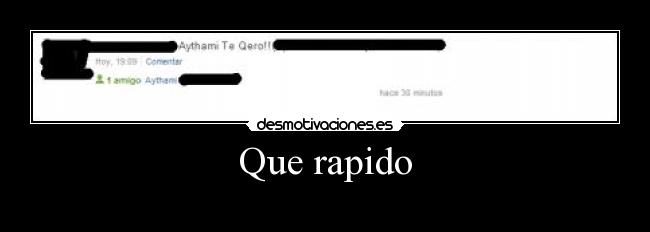 Que rapido -