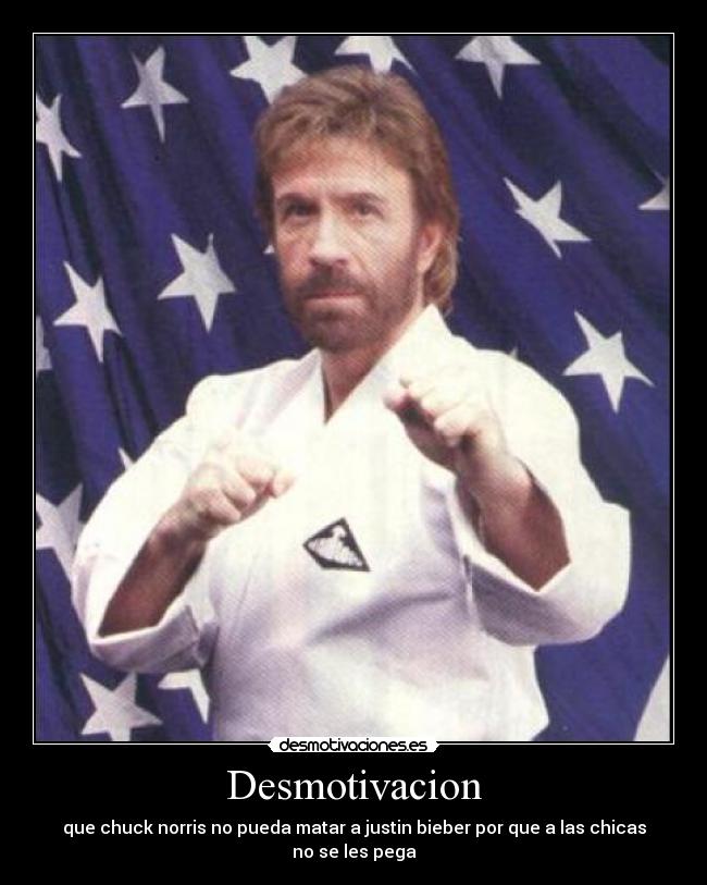 Desmotivacion - que chuck norris no pueda matar a justin bieber por que a las chicas no se les pega