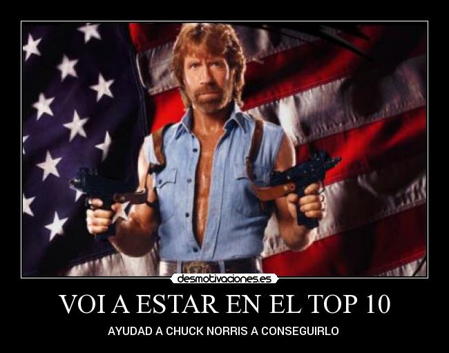 VOI A ESTAR EN EL TOP 10 - AYUDAD A CHUCK NORRIS A CONSEGUIRLO 