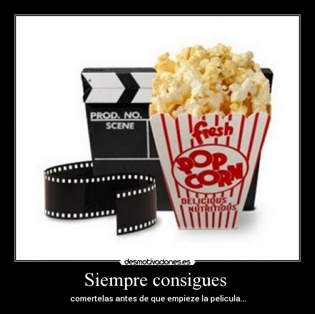 Siempre consigues  - comertelas antes de que empieze la pelicula...