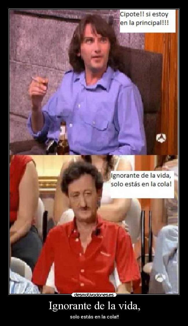 Ignorante de la vida, -