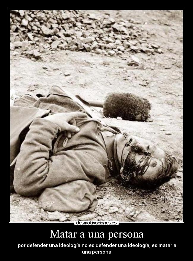 Matar a una persona -  por defender una ideología no es defender una ideología, es matar a una persona