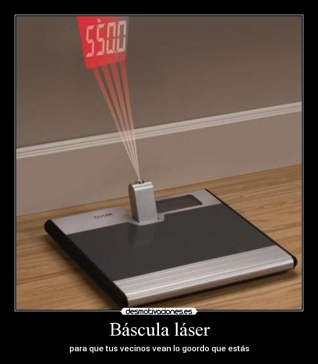Báscula láser - para que tus vecinos vean lo goordo que estás
