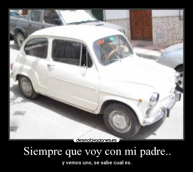 Siempre que voy con mi padre.. - y vemos uno, se sabe cual es.