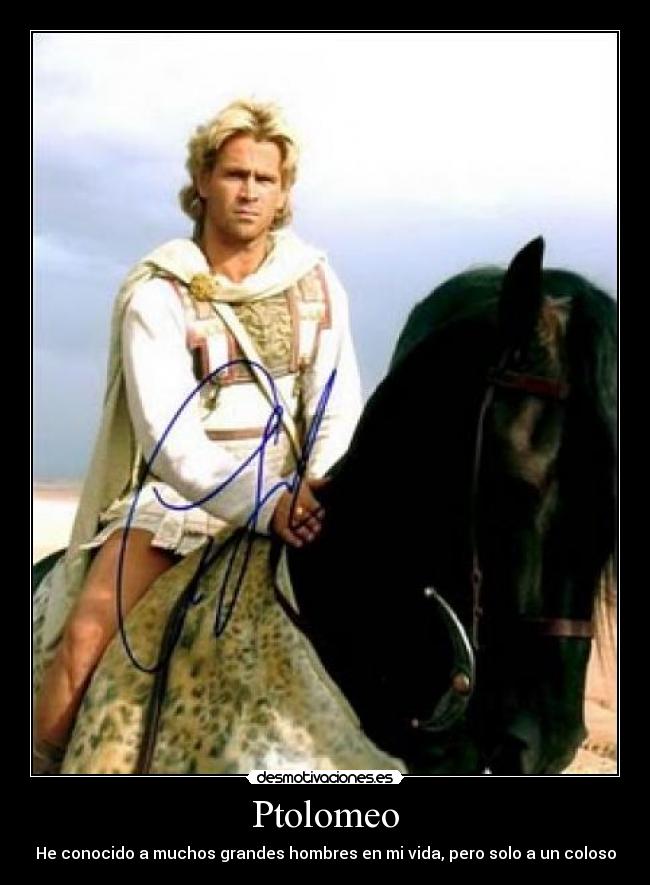 Ptolomeo - He conocido a muchos grandes hombres en mi vida, pero solo a un coloso