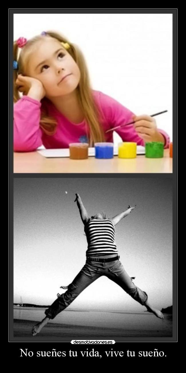 No sueñes tu vida, vive tu sueño. -